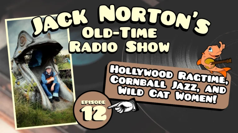 Jack Norton's Old-Time Radio Show - Episode 12: Hollywood Ragtime, Cornball Jazz, and Wild Cat Women! [LISTEN]