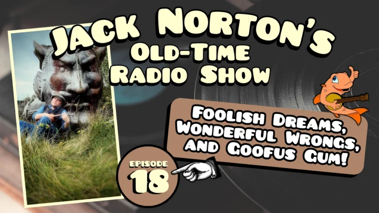 Jack Norton's Old-Time Radio Show - Episode 18: Foolish Dreams, Wonderful Wrongs, and Goofus Gum! [LISTEN]
