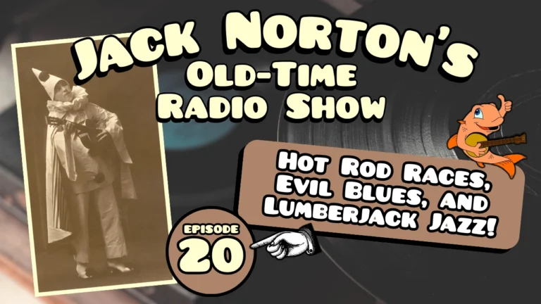 Jack Norton's Old-Time Radio Show - Episode 20: Hot Rod Races, Evil Blues, and Lumberjack Hot Shots!