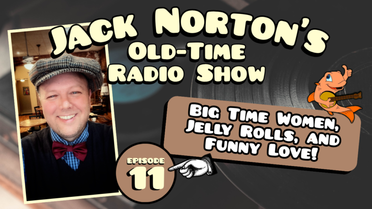 Jack Norton's Old-Time Radio Show - Episode 11: Big Time Women, Jelly Rolls, and Funny Love!