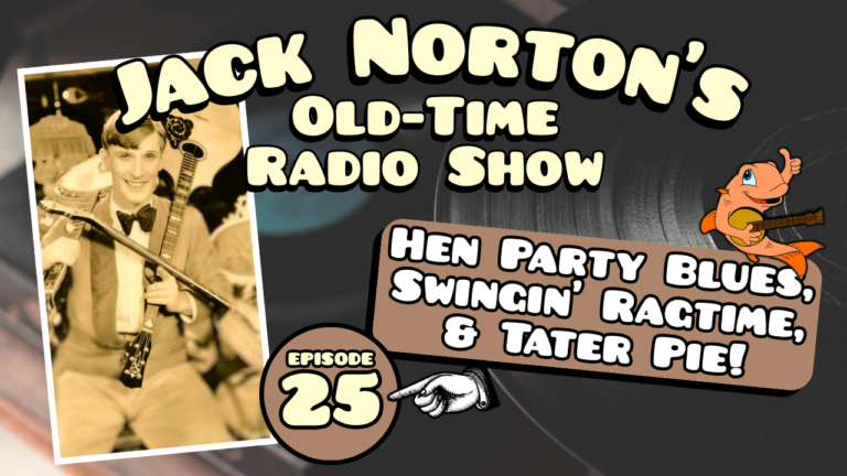 Jack Norton's Old-Time Radio Show - Episode 25: Hen Party Blues, Swingin' Ragtime, and Tater Pie!