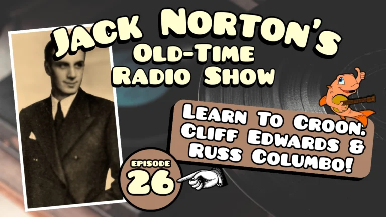 Jack Norton's Old-Time Radio Show - Episode 26: Learn To Croon with Cliff Edwards and Russ Columbo